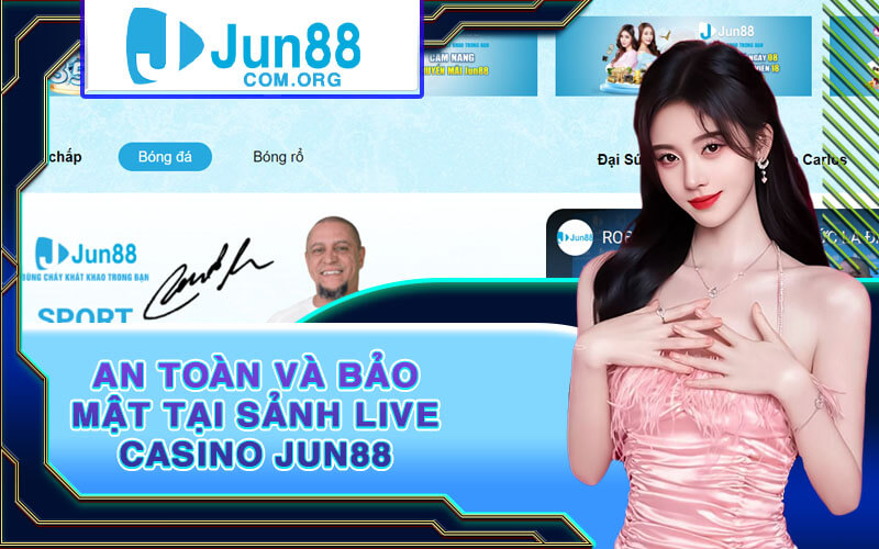 An Toàn Và Bảo Mật Tại Sảnh Live Casino Jun88