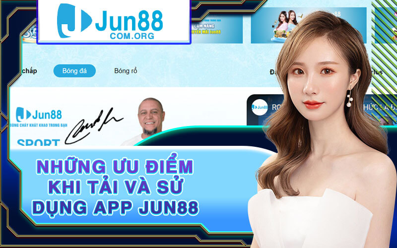 Những ưu điểm khi tải và sử dụng app Jun88